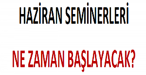 Haziran Seminerleri Ne Zaman Başlayacak?