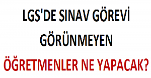 LGS'de Sınav Görevi Görünmeyen Öğretmenler Ne Yapacak?