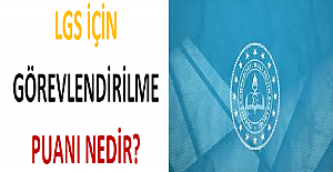 LGS İçin Görevlendirilme Puanı Nedir?