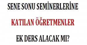 Sene Sonu Seminerlerine Katılan Öğretmenler Ek Ders Alacak mı?