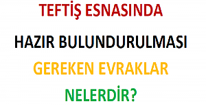 Teftiş Esnasında Hazır Bulundurulması Gereken Evraklar Nelerdir?