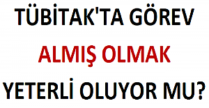 TÜBİTAK'ta Görev Almış Olmak Yeterli Oluyor Mu?