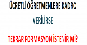 Ücretli Öğretmenlere Kadro Verilirse Tekrar Formasyon İstenir mi?