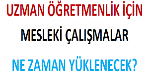 Uzman Öğretmenlik İçin Mesleki Çalışmalar Ne Zaman Yüklenecek?