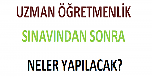 Uzman Öğretmenlik Sınavından Sonra Neler Yapılacak?