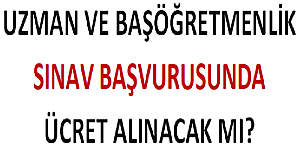 Uzman ve Başöğretmenlik Sınav Başvurusunda Ücret Alınacak mı?