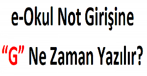 e-Okul Not Girişine “G” Ne Zaman Yazılır?