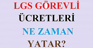 LGS Görevli Ücretleri Ne Zaman Yatar?