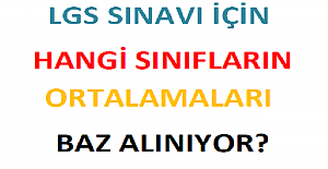 LGS Sınavı İçin Hangi Sınıfların Ortalamaları Baz Alınıyor?