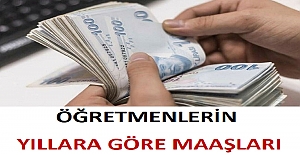 Öğretmenlerin Yıllara Göre Maaşları