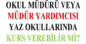 Okul Müdürü Veya Müdür Yardımcısı Yaz Okullarında Kurs Verebilir mi?