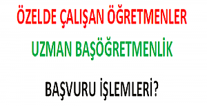 Özelde Çalışan Öğretmenler Uzman ve Başöğretmenlik Başvuru İşlemleri?