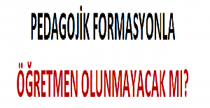 Pedagojik Formasyonla Öğretmen Olunmayacak mı?