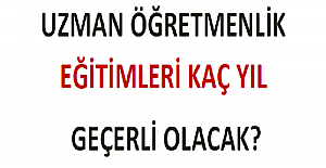 Uzman Öğretmenlik Eğitimleri Kaç Yıl Geçerli Olacak?