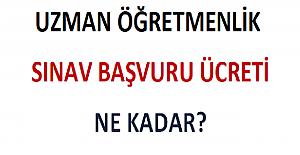 Uzman Öğretmenlik Sınav Başvuru Ücreti Ne Kadar?