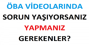 ÖBA Videolarında Sorun Yaşıyorsanız Yapmanız Gerekenler?