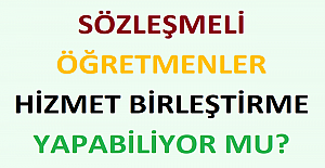 Sözleşmeli Öğretmenler Hizmet Birleştirme Yapabiliyor mu?