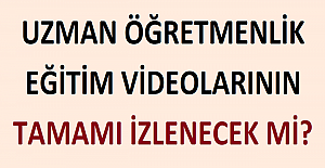 Uzman Öğretmenlik Eğitim Videolarının Tamamı İzlenecek mi?