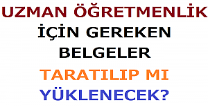 Uzman Öğretmenlik İçin Gereken Belgeler Taratılıp mı Yüklenecek? 
