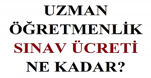 Uzman Öğretmenlik Sınav Ücreti Ne Kadar?