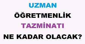 Uzman Öğretmenlik Tazminatı Ne Kadar Olacak?