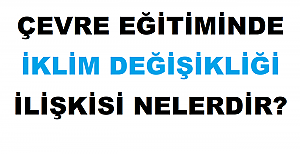 Çevre Eğitiminde İklim Değişikliği İlişkisi Nelerdir?