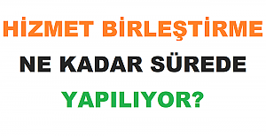 Hizmet Birleştirme Ne Kadar Sürede Yapılıyor?