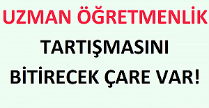 Uzman Öğretmenlik Tartışmasını Bitirecek Çare Var!
