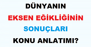 Dünyanın Eksen Eğikliğinin Sonuçları Konu Anlatımı?