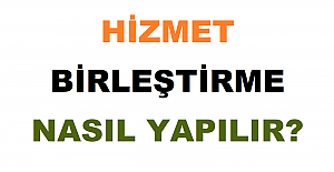 Hizmet Birleştirme Nasıl Yapılır?