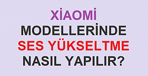 Xiaomi Telefon Modellerinde Ses Yükseltme Nasıl Yapılır?