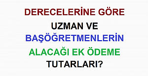 Derecelerine Göre Uzman ve Başöğretmenlerin Alacağı Ek Ödeme Tutarları?