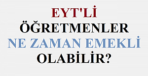 EYT'li Öğretmenler Ne Zaman Emekli Olabilir?