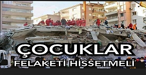 ÇOCUKLAR FELAKETİ HİSSETMELİ