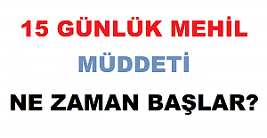 15 Günlük Mehil Müddeti Ne Zaman Başlar?