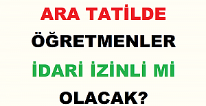 Ara Tatilde Öğretmenler İdari İzinli mi Olacak? Bakan Özer'den Flaş Açıklama