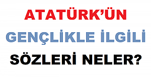 Atatürk’ün Gençlikle İlgili Sözleri Neler?