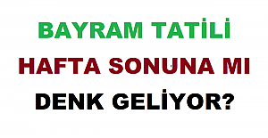 Bayram Tatili Hafta Sonuna mı Denk Geliyor?