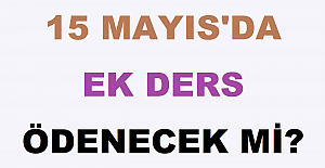 15 Mayıs'da Ek Ders Ödenecek mi?