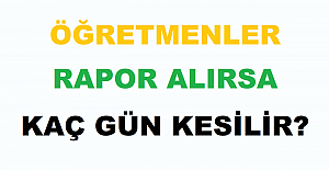 Öğretmenler Rapor Alırsa Kaç Gün Kesilir?