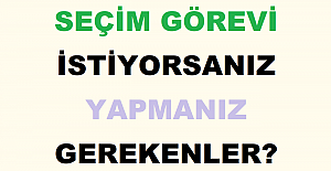Seçim Görevi İstiyorsanız Yapmanız Gerekenler?