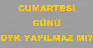 Cumartesi Günü DYK Yapılmaz mı?