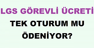 LGS Görevli Ücreti Tek Oturum mu Ödeniyor?