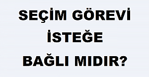 Seçim Görevi İsteğe Bağlı mıdır?