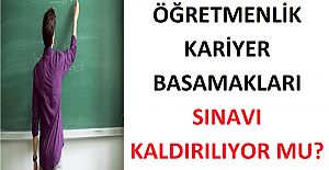 Öğretmenlik Kariyer Basamakları Sınavı Kaldırılıyor mu?