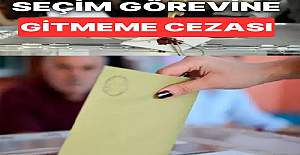 Seçim Görevine Gitmeme Cezası Nedir? 