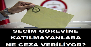 Seçim Görevine Katılmayanlara Ne Ceza Veriliyor?