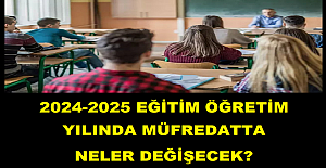 2024-2025 Eğitim Öğretim Yılında Müfredatta Neler Değişecek?
