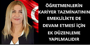 ÖĞRETMENLERİN KARİYER TAZMİNATININ EMEKLİLİKTE DE DEVAM ETMESİ İÇİN EK DÜZENLEME YAPILMALIDIR 