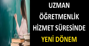 Uzman Öğretmenlik Hizmet Süresinde Yeni Dönem